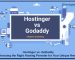 Hostinger vs. GoDaddy: Choosing the Right Hosting Provider for Your Unique Needs